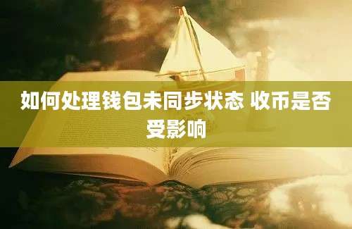 如何处理钱包未同步状态 收币是否受影响