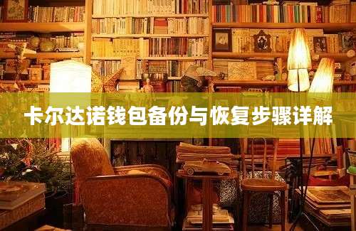 卡尔达诺钱包备份与恢复步骤详解