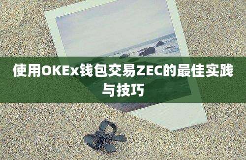 使用OKEx钱包交易ZEC的最佳实践与技巧