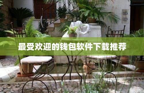 最受欢迎的钱包软件下载推荐